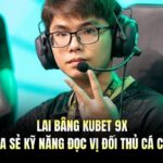 Lai Bâng Kubet 9x – Chia Sẻ Kỹ Năng Đọc Vị Đối Thủ Cá Cược